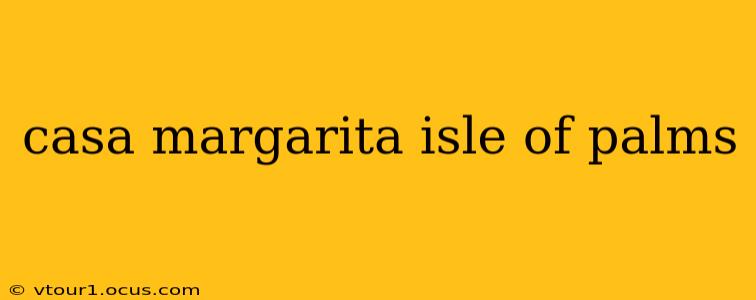 casa margarita isle of palms