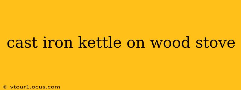cast iron kettle on wood stove