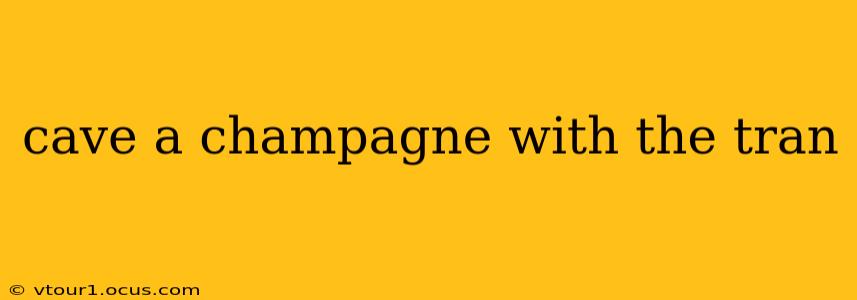 cave a champagne with the tran