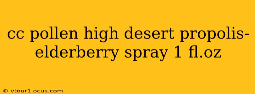 cc pollen high desert propolis-elderberry spray 1 fl.oz