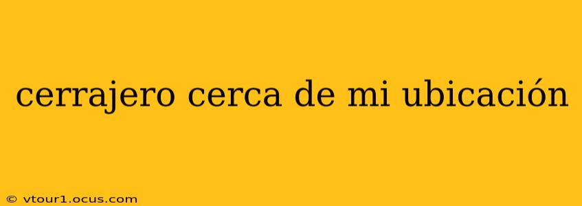 cerrajero cerca de mi ubicación