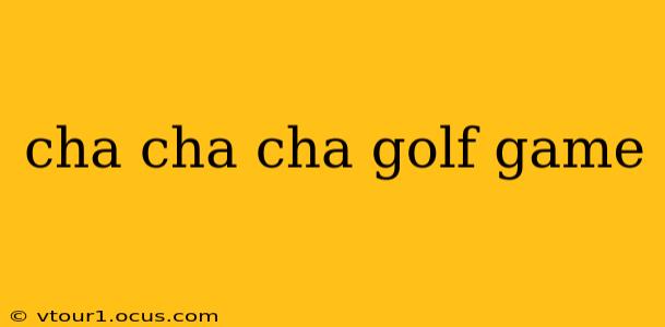 cha cha cha golf game
