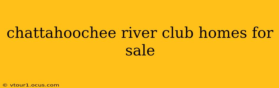 chattahoochee river club homes for sale