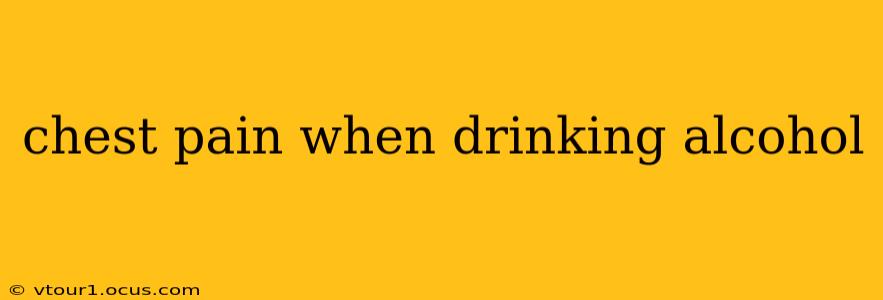 chest pain when drinking alcohol