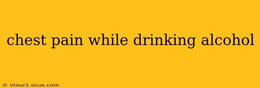 chest pain while drinking alcohol