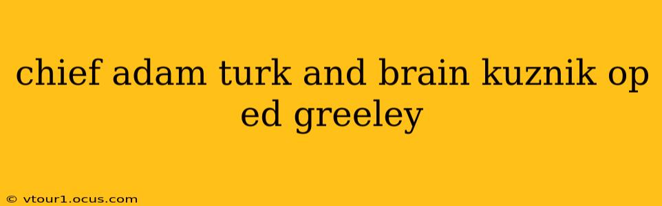 chief adam turk and brain kuznik op ed greeley
