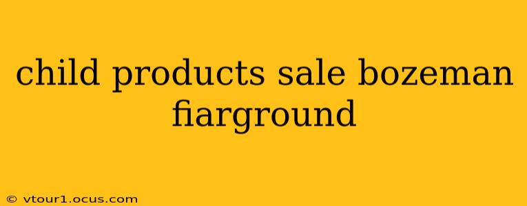 child products sale bozeman fiarground
