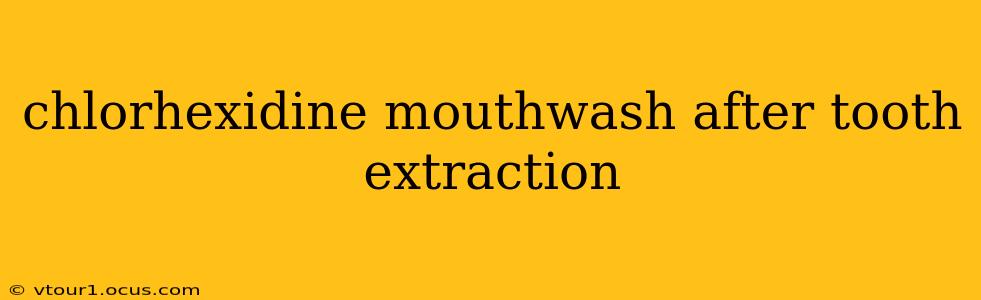 chlorhexidine mouthwash after tooth extraction