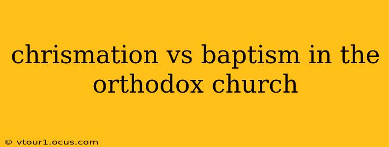 chrismation vs baptism in the orthodox church