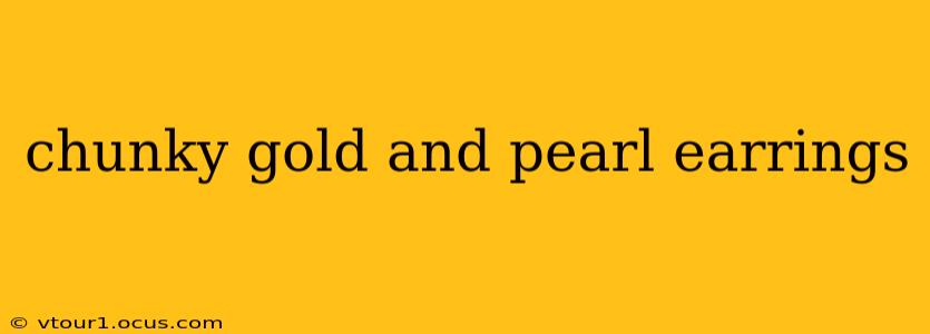 chunky gold and pearl earrings