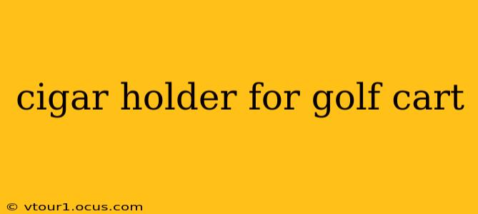 cigar holder for golf cart