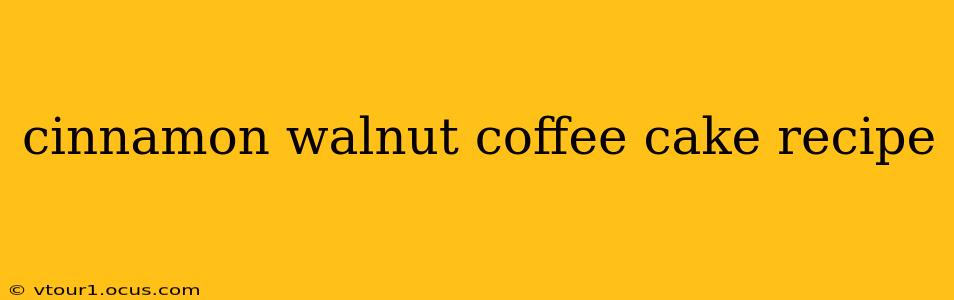 cinnamon walnut coffee cake recipe
