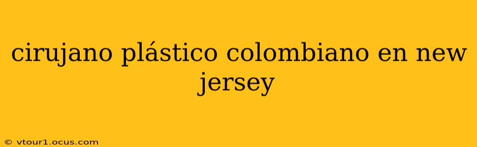 cirujano plástico colombiano en new jersey