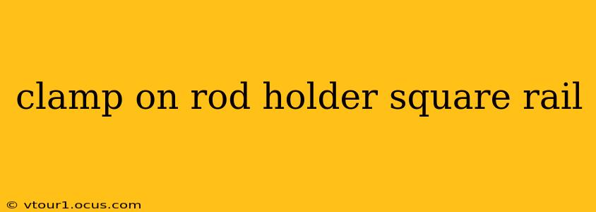 clamp on rod holder square rail