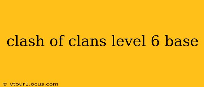 clash of clans level 6 base
