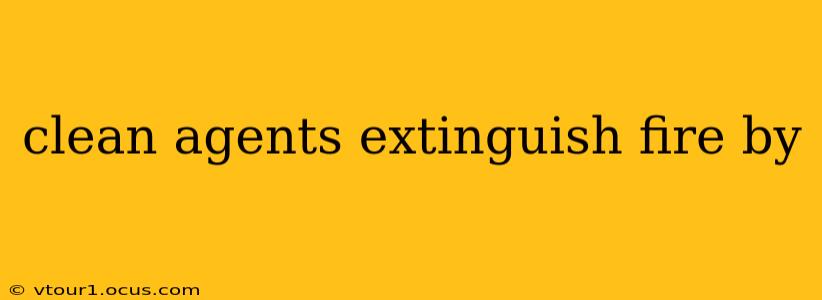clean agents extinguish fire by