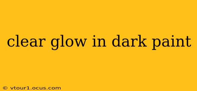 clear glow in dark paint