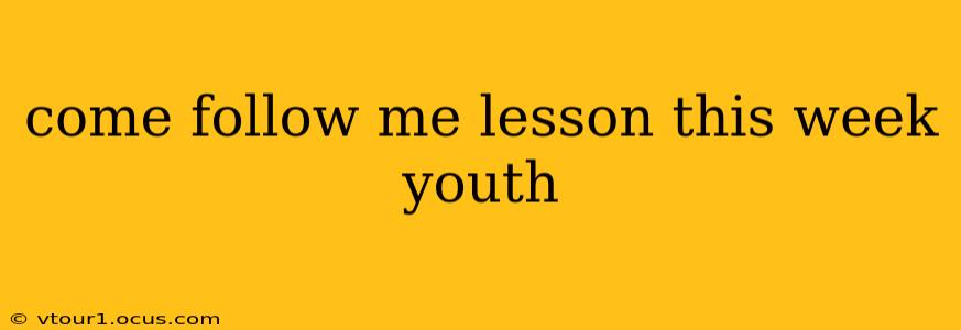 come follow me lesson this week youth