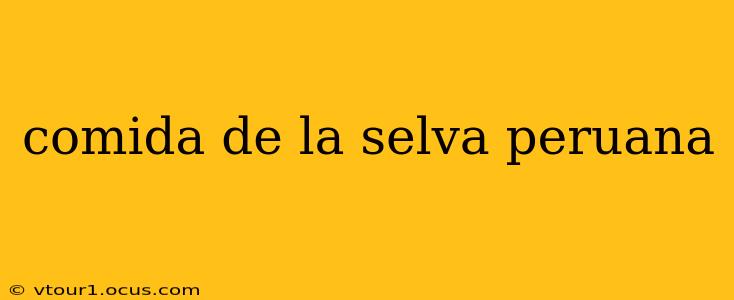comida de la selva peruana