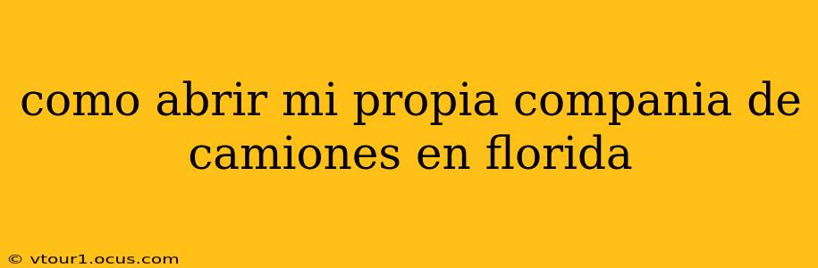 como abrir mi propia compania de camiones en florida