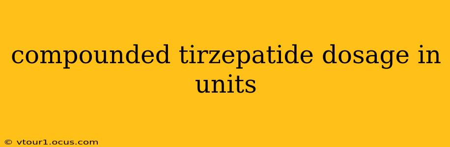 compounded tirzepatide dosage in units