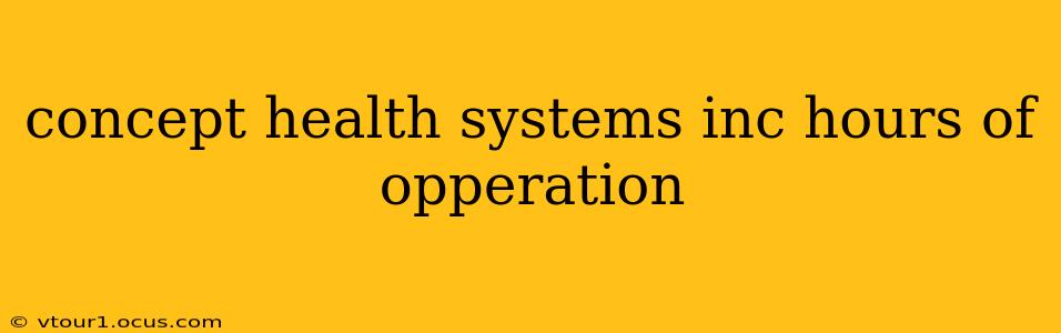 concept health systems inc hours of opperation
