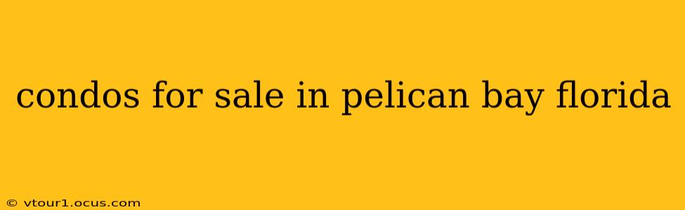 condos for sale in pelican bay florida
