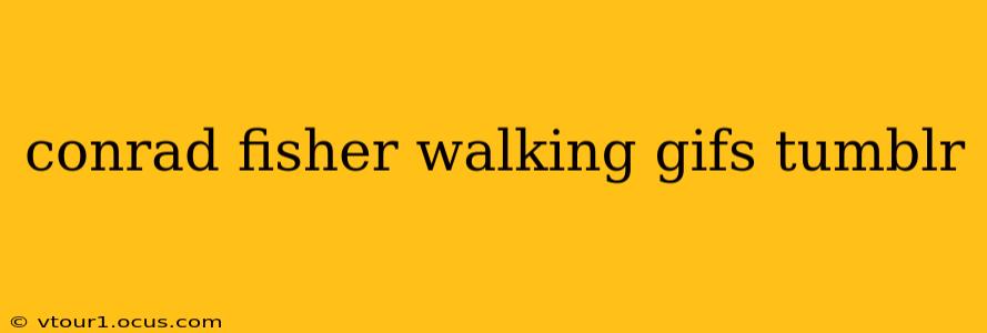 conrad fisher walking gifs tumblr