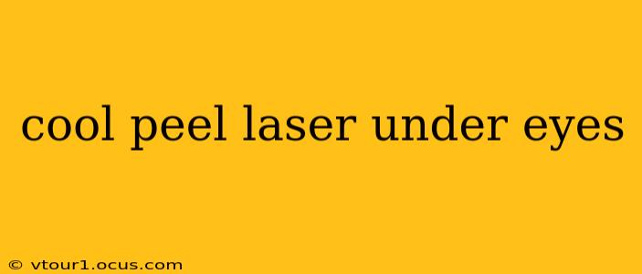 cool peel laser under eyes
