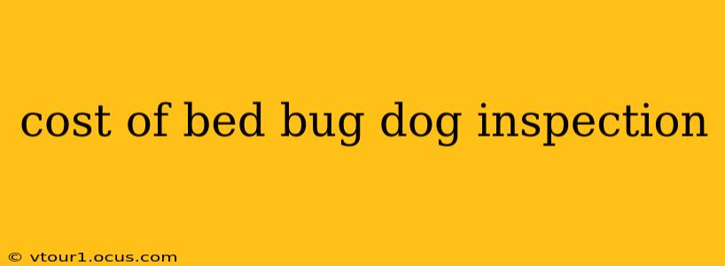cost of bed bug dog inspection