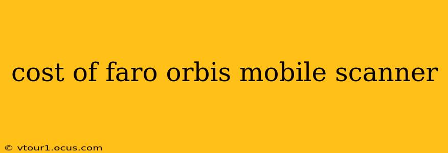 cost of faro orbis mobile scanner