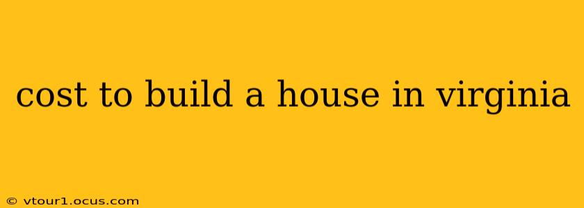 cost to build a house in virginia