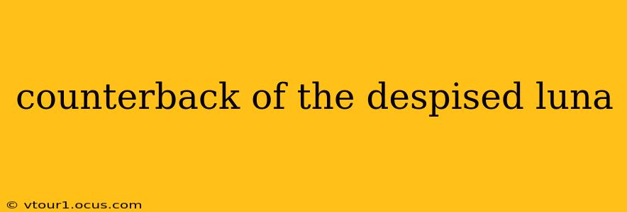 counterback of the despised luna