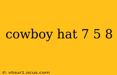 cowboy hat 7 5 8