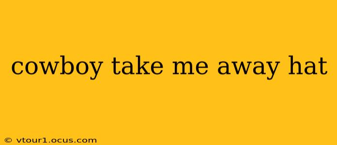 cowboy take me away hat