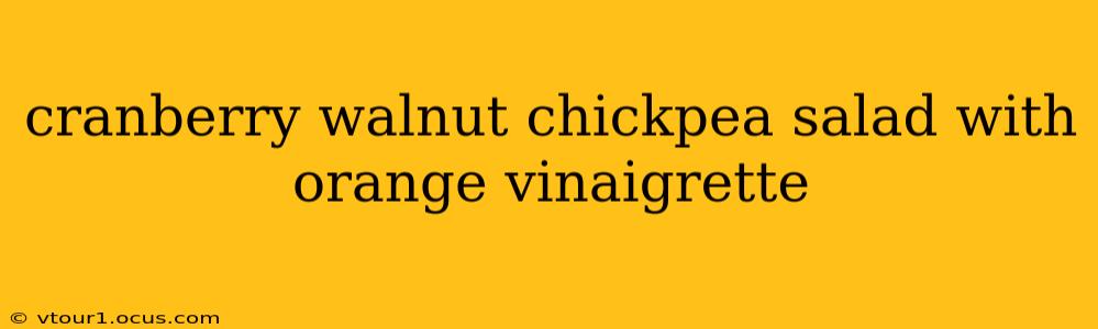 cranberry walnut chickpea salad with orange vinaigrette