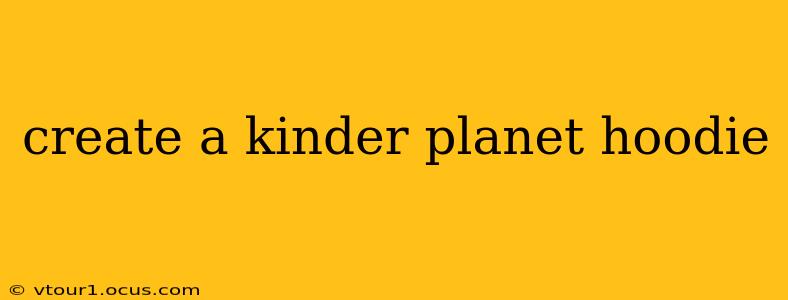 create a kinder planet hoodie