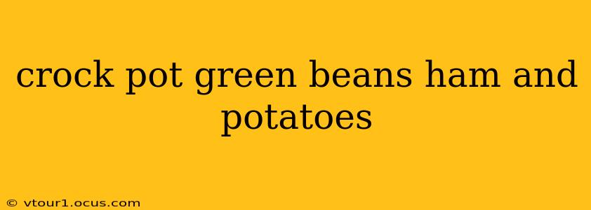 crock pot green beans ham and potatoes