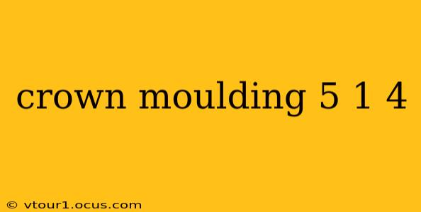 crown moulding 5 1 4