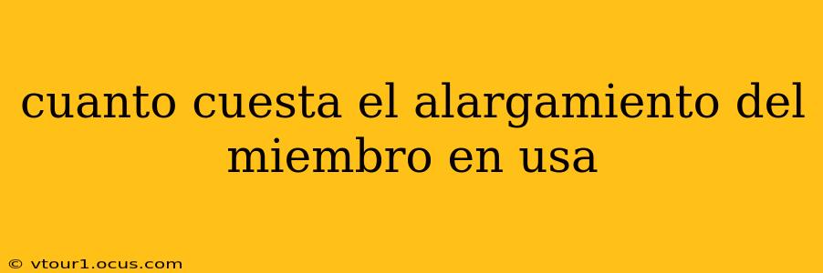 cuanto cuesta el alargamiento del miembro en usa
