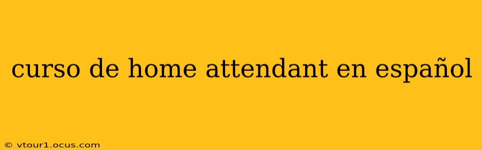 curso de home attendant en español