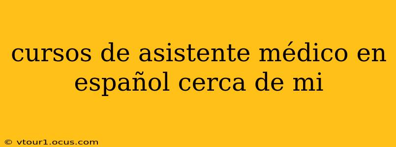 cursos de asistente médico en español cerca de mi