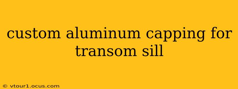 custom aluminum capping for transom sill