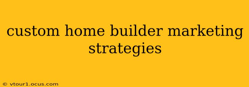 custom home builder marketing strategies