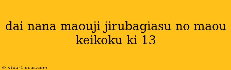 dai nana maouji jirubagiasu no maou keikoku ki 13