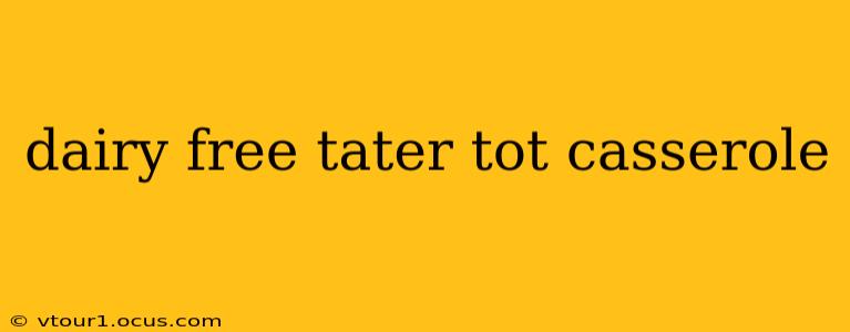 dairy free tater tot casserole