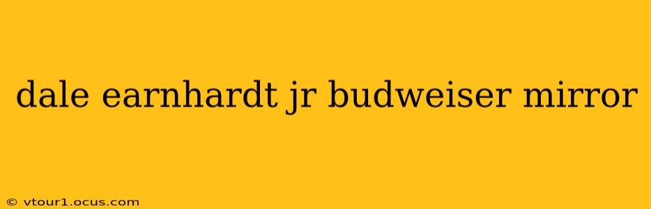 dale earnhardt jr budweiser mirror