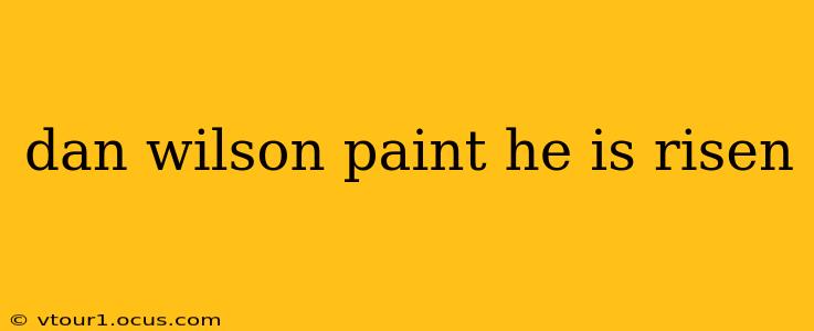 dan wilson paint he is risen