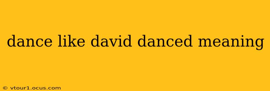 dance like david danced meaning