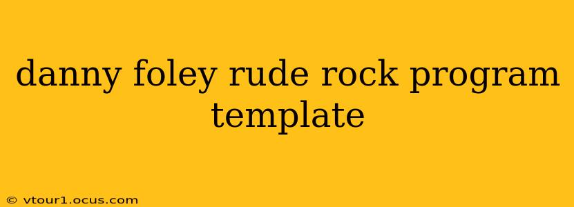 danny foley rude rock program template